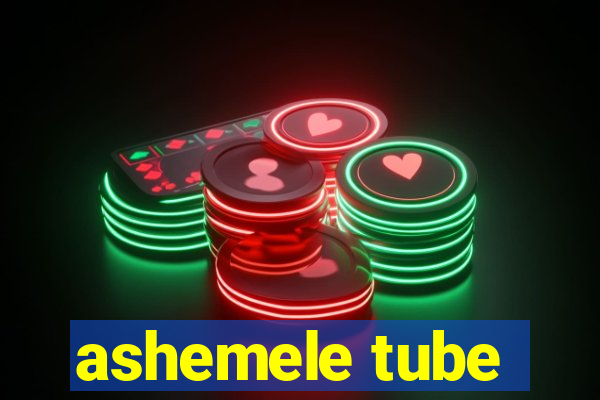 ashemele tube